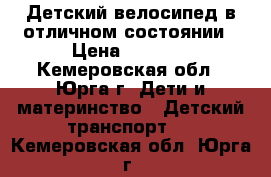 Детский велосипед в отличном состоянии › Цена ­ 3 000 - Кемеровская обл., Юрга г. Дети и материнство » Детский транспорт   . Кемеровская обл.,Юрга г.